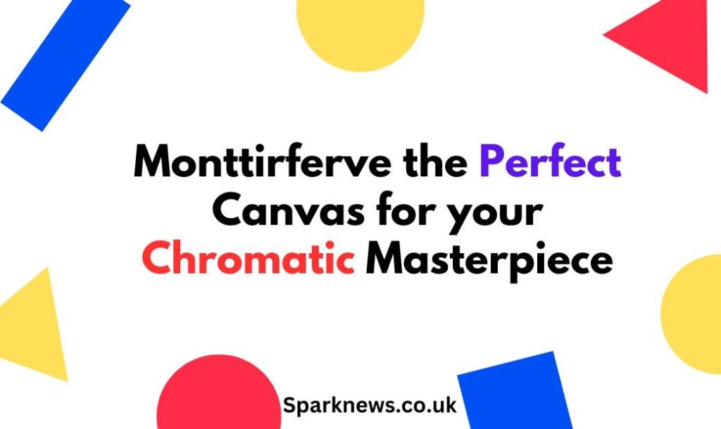 monttirferve the perfect canvas for your chromatic masterpiece